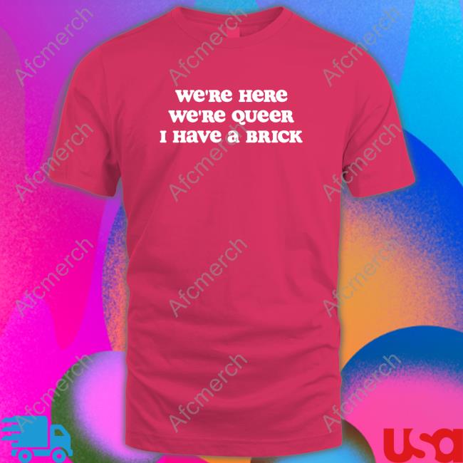 We're Here We're Queer I Have A Brick Shirt Crooked Store Hat