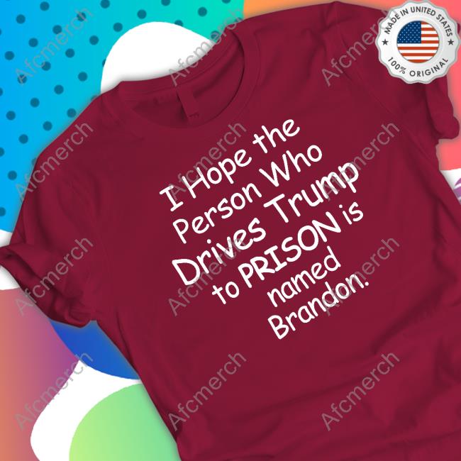 I Hope The Person Who Drives Trump To Prison Is Named Brandon Hooded Sweatshirt Jamie Hough