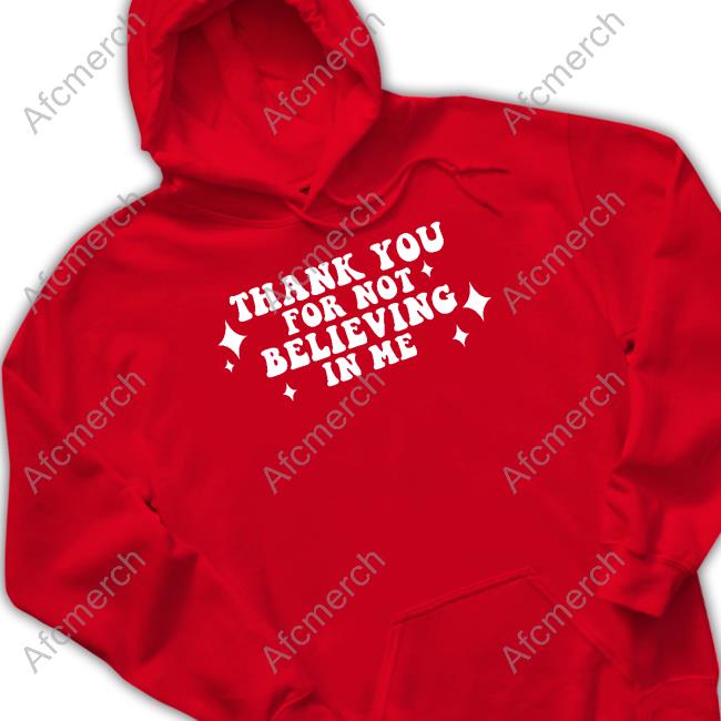 Thank You For Not Believing In Me Shirts