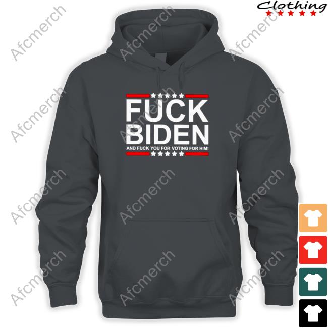 Fuck Biden and fuck you for voting for him T-shirt Sweatshirt