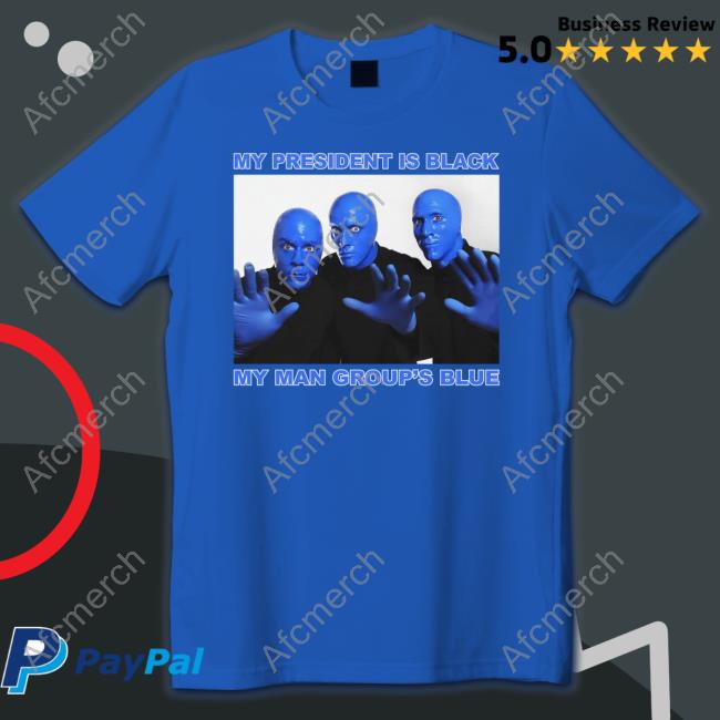 My President Is Black My Man Group's Blue Tee Shirt