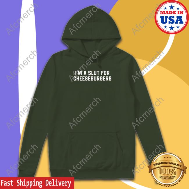 I'm Slut For Cheeseburgers Shirts