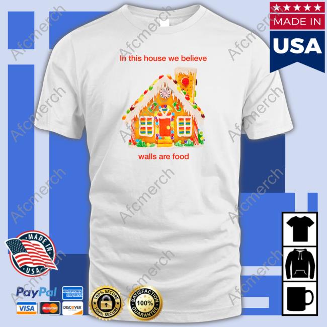 In This House We Believe Walls Are Food Shirt