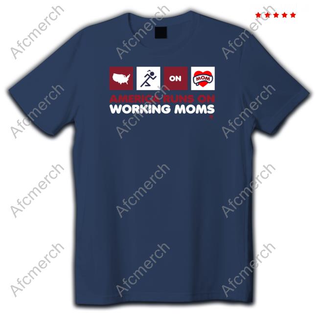 America Runs On Working Moms Shirt