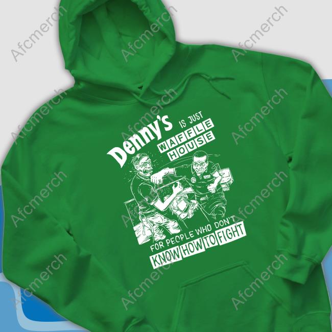 Official Denny's Is Just Waffle House For People Who Don't Know How To Fight Shirt