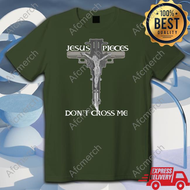 Shirts That Go Hard Jesus Pieces Don't Cross Me T Shirt Thegoodshirts