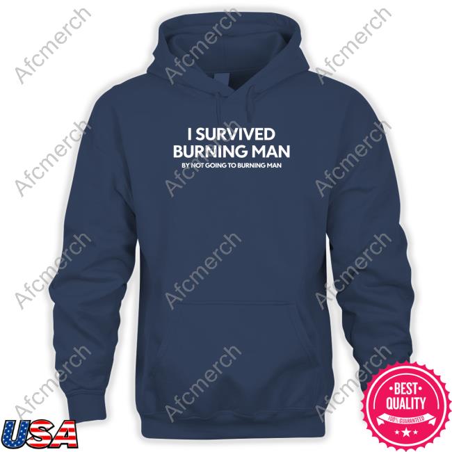 Official Shitheadsteve Merch I Survived Burning Man By Not Going To Burning Man T Shirt