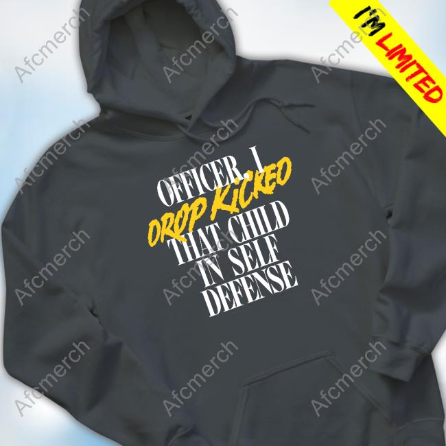 Officer I Drop Kicked That Child In Self Defense T-Shirt