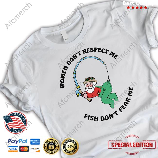 Women Don't Respect Me, Fish Don't Fear Me Tee Shirts That Go Hard