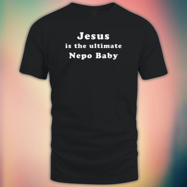 Jesus Is The Ultimate Nepo Baby T-shirt