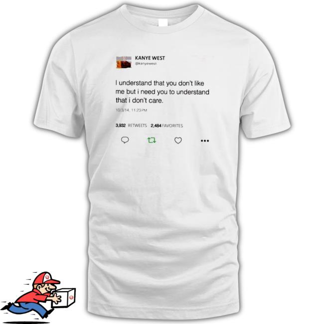 I understand that you don’t like me but I need you to understand that I don’t care T-Shirt