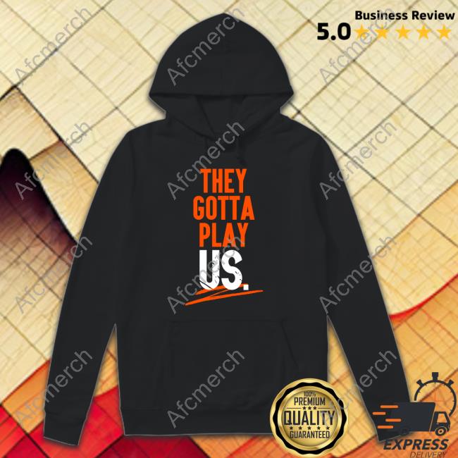 Official They Gotta Play Us Sweatshirt