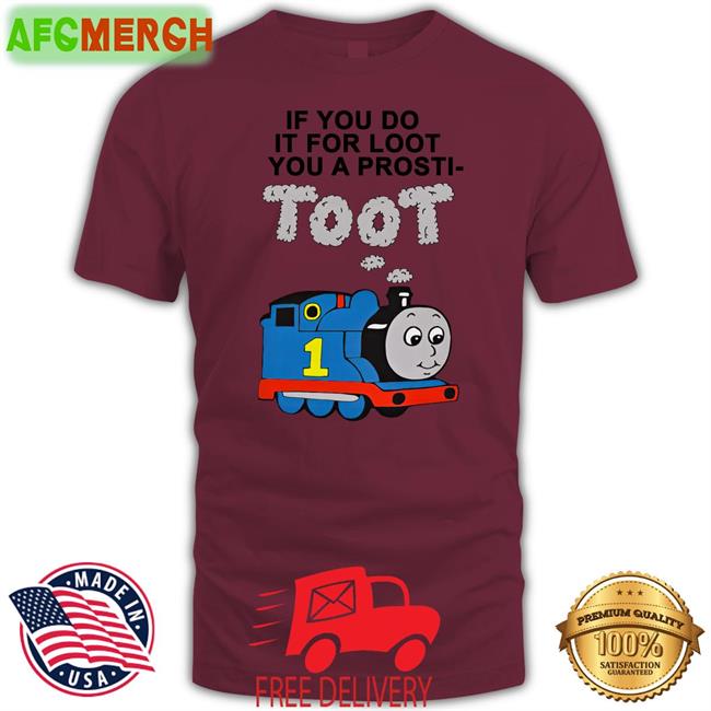 If You Do It For Loot You A Prosti Toot Hoodie Shirts That Go Hard