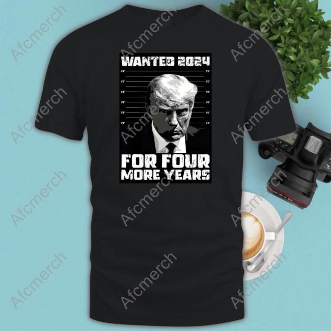 Shopdonjr Merch Trump Wanted 2024 For Four More Years Tee Shirt Wanted For President