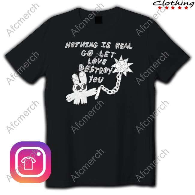 Arch Budzar Merch Nothing Is Real Go Let Love Destroy You Shirts