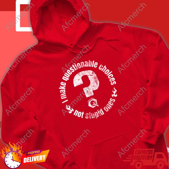 The Questionable Garage I Make Questionable Choices Not Stupid One Hoodie I Make Questionable Choices Not Stupid One T Shirt