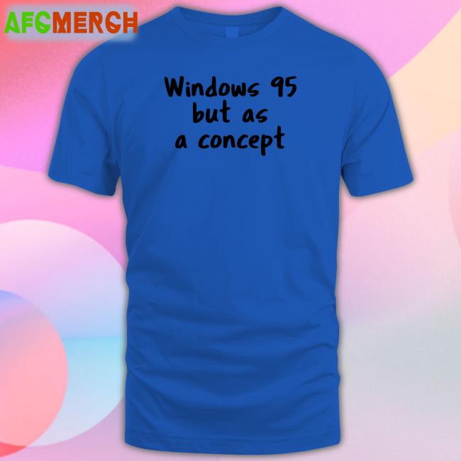 Cathode Ray Dude Windows 95 But As A Concept T Shirt Crdudeyoutube