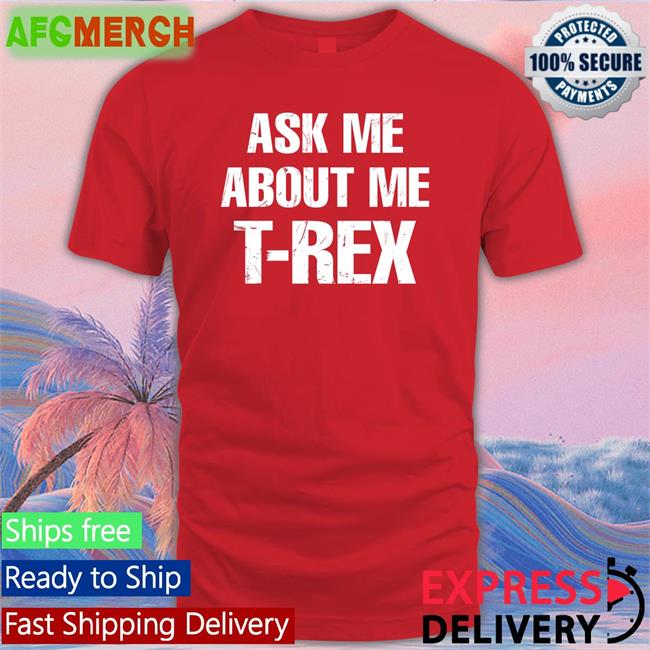 Ask Me About My T-Rex Shirts Rainygay