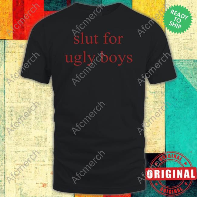 Slut For Ugly Boys Shirt