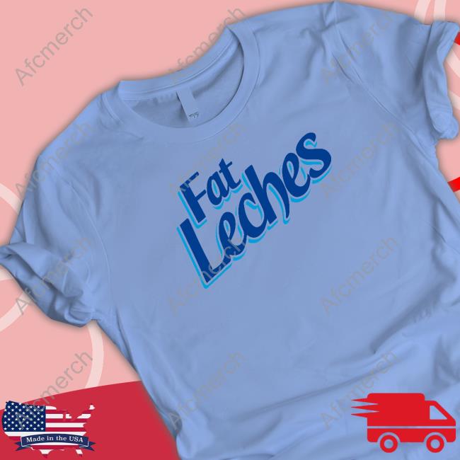Fat Leches Shirt T-Shirt Official Fat Leches Shirt