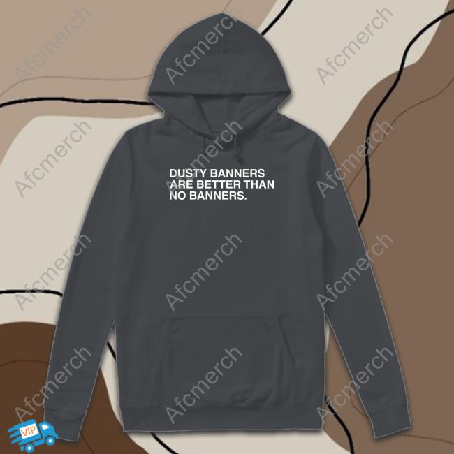 Obvious Shirts Dusty Banners Are Better Than No Banners Long Sleeve T Shirt