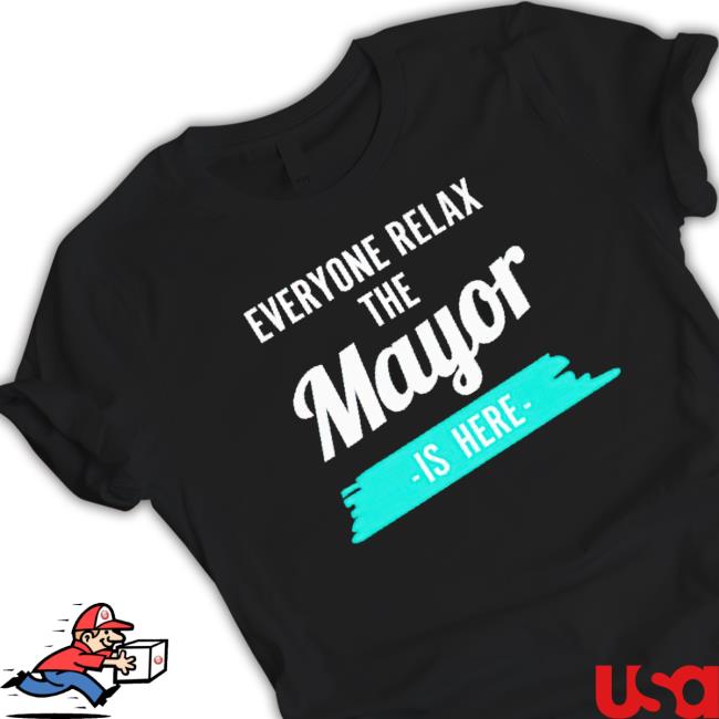Everyone Relax The Mayor Is Here T-Shirt