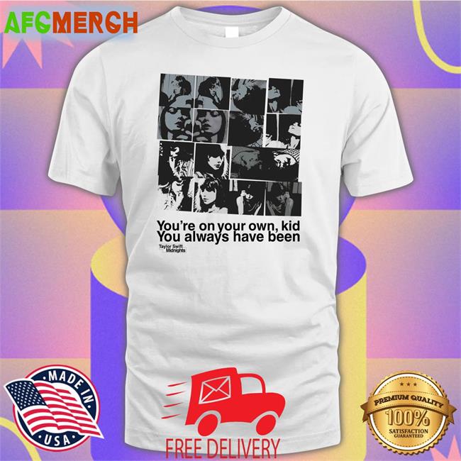 Taylor Swoft Midnights Merch You're On Your Own Kid You Always Have Been Shirt Taylorswift