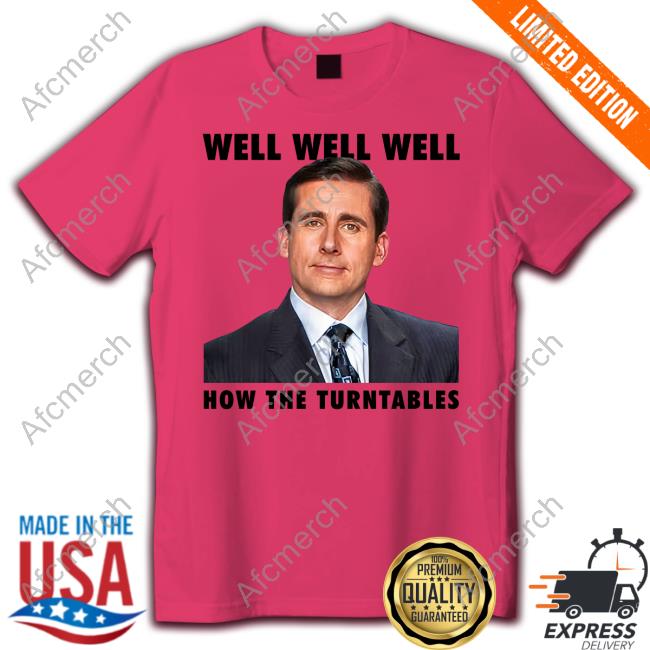 Michael Scott Well Well Well How The Turntables Shirt Shirts That Go Hard