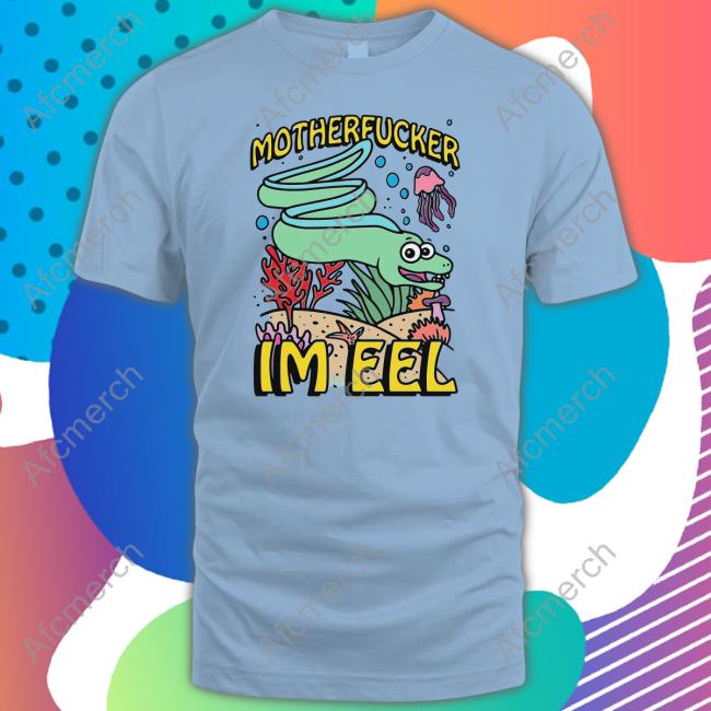 Official Shirts That Go Hard Motherfucker I'm Eel T Shirt