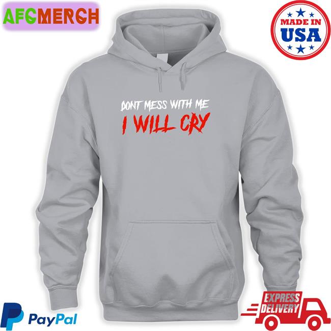 Incredible Good Shop Don't Mess With Me I Will Cry T-Shiirt IncredibleGood Inc