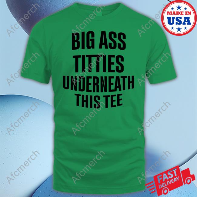 Big Ass Titties Underneath This Tee T Shirt Doron Doronstudio