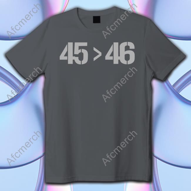 45 Greater Than 46 45 > 46 T Shirts