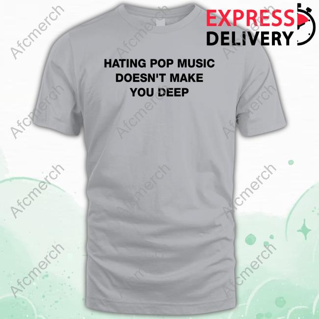 Official Dua Lipa Hating Pop Music Doesn't Make You Deep Tee