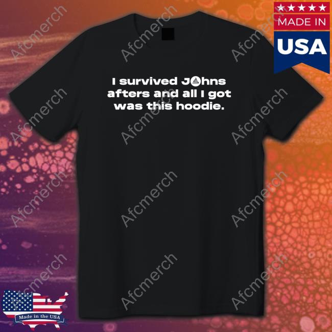 John Summit I Survived Johns Afters And All I Got Was This Hoodie Shirt