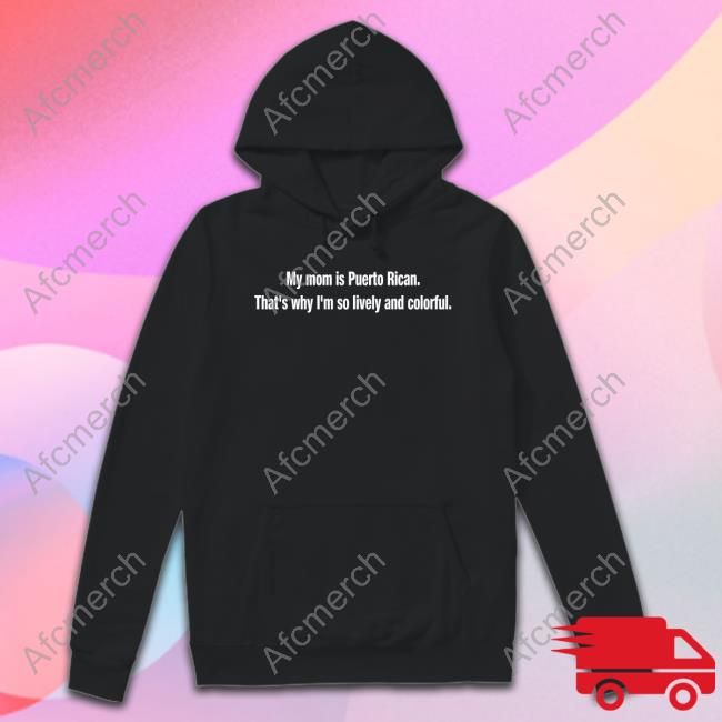 My Mom Is Puerto Rican That's Why I'm So Lively And Colorful Hoodie Tommy's Place