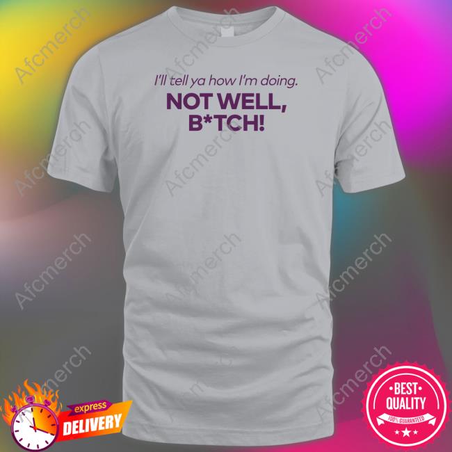 Bravo Merch I'll Tell Ya How I'm Doing Not Well Bitch Sweatshirt