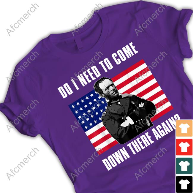 William Tecumseh Sherman Do I Need To Come Down There Again Tee