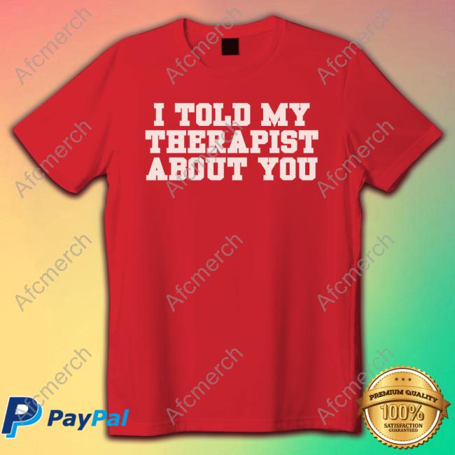 Bryan Ingram I Told My Therapist About You Shirt