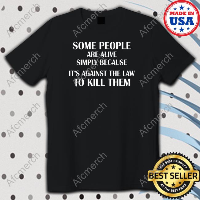 Some People Are Alive Simply Because It's Against The Law To Kill Them Hoodie