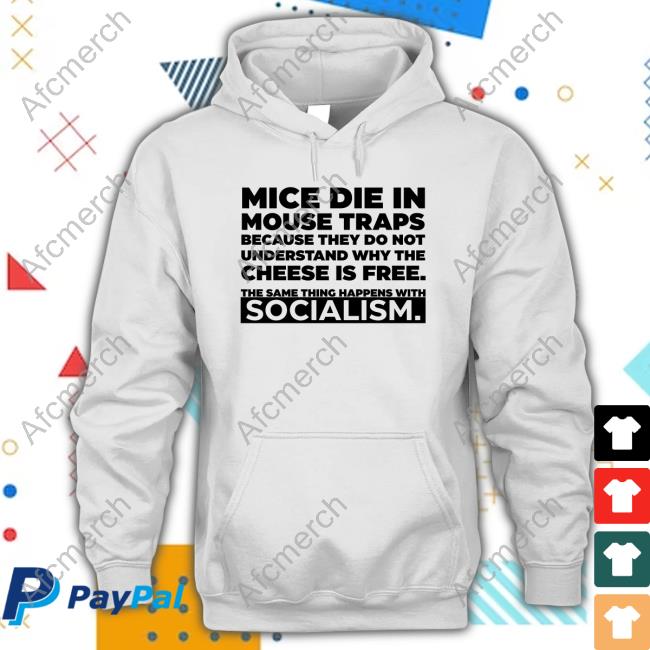 Mice Die In Mouse Traps Because They Do Not Understand Why The Cheese Is Free The Same Thing Happens With Socialism Shirts