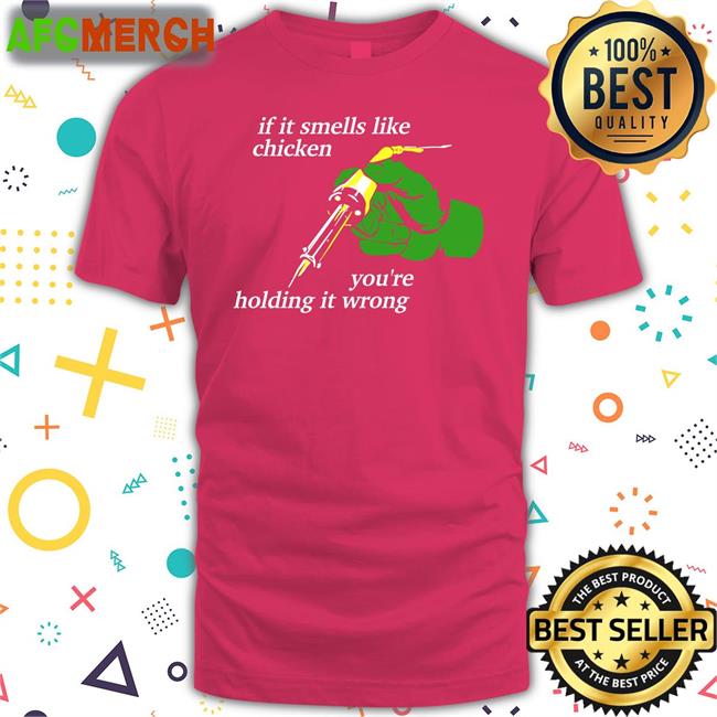 If It Smells Like Chicken You're Holding It Wrong T Shirt Thepixelfreak