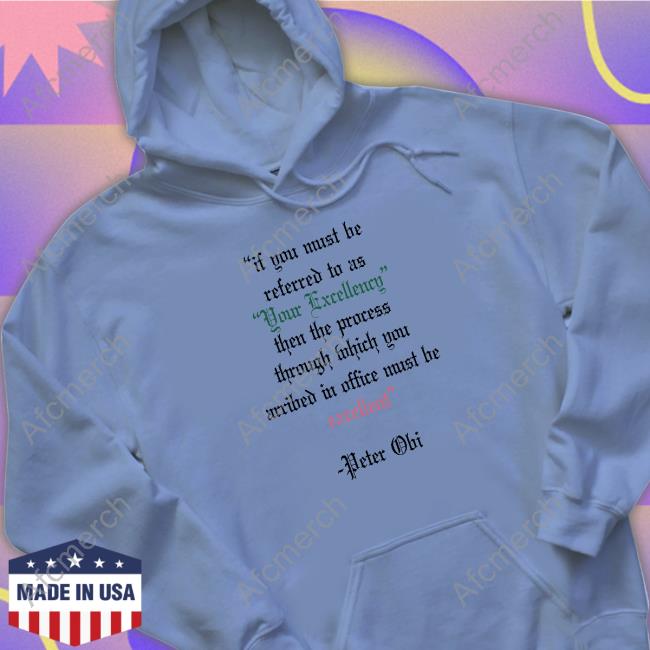 If You Must Be Referred To As Your Excellency Then The Process Through Which You Arribed In Office Must Be Excellent T Shirt