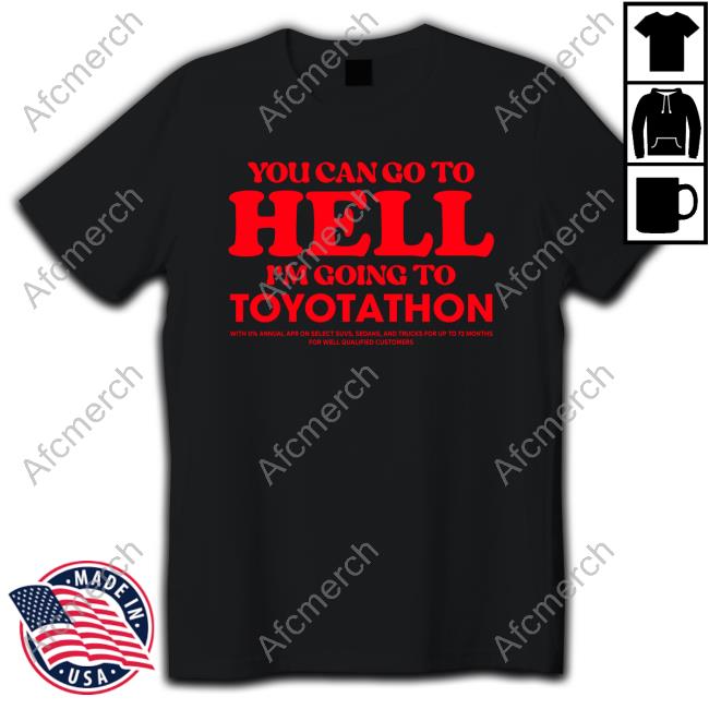 You Can Go To Hell Im Going To Toyotathon T-Shirt