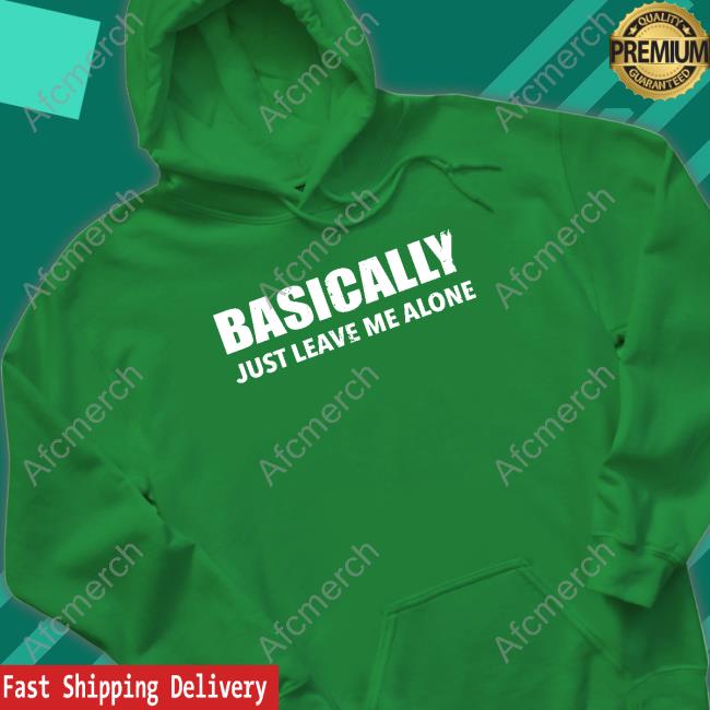 Official Basically Just Leave Me Alone Shirt