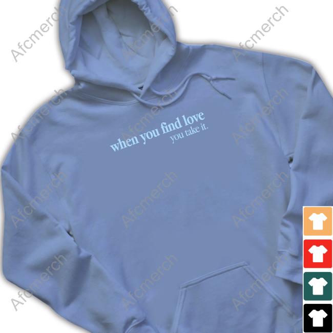 Official Colleen Hoover Merch When You Find Love You Take It Shirt