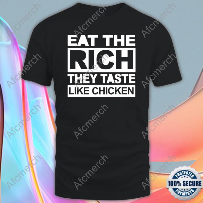Eat The Rich They Taste Like Chicken Tee Shirt