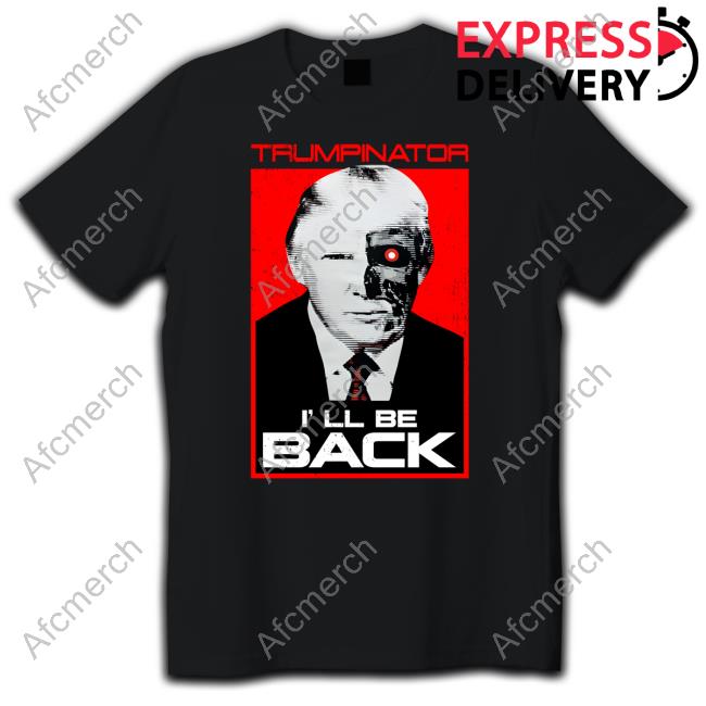Trumpinator I'll Be Back Shirts