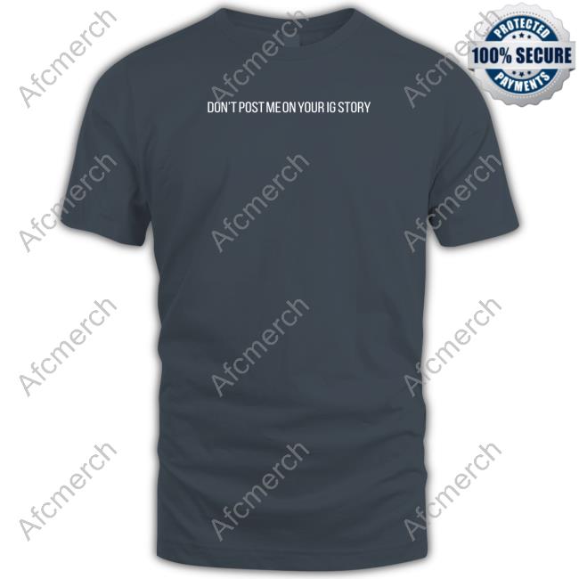 Shitheadsteve Don't Post Me On Your Ig Story T Shirts