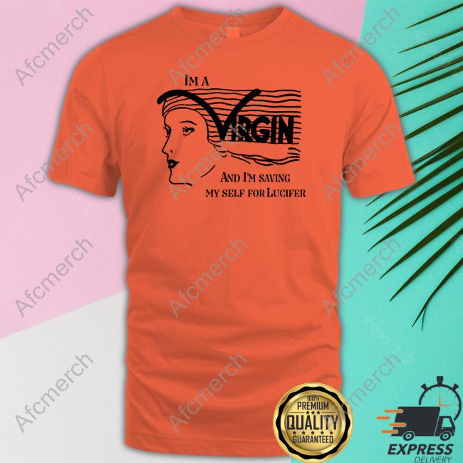The Good Shirts Shop I'm A Virgin And I'm Saving Myself For Lucifer Shirt Shirts That Go Hard Hoodies