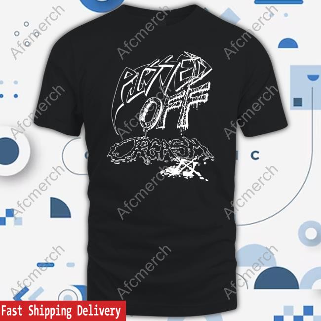 Pissed Off Orgasm Tees